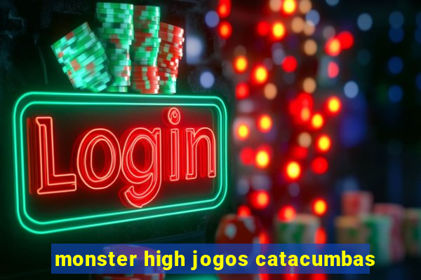 monster high jogos catacumbas